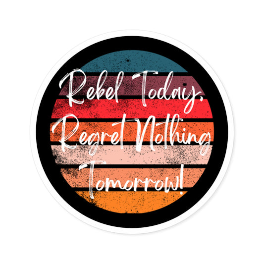 Rebel Today, Regret Nothing Tomorrow! Sticker
